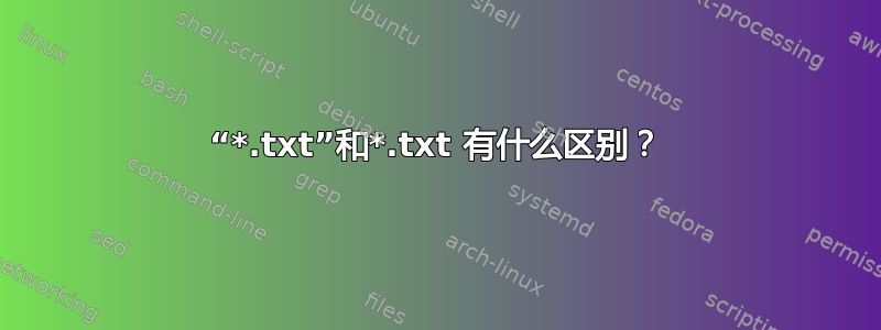 “*.txt”和*.txt 有什么区别？