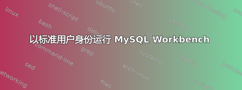 以标准用户身份运行 MySQL Workbench