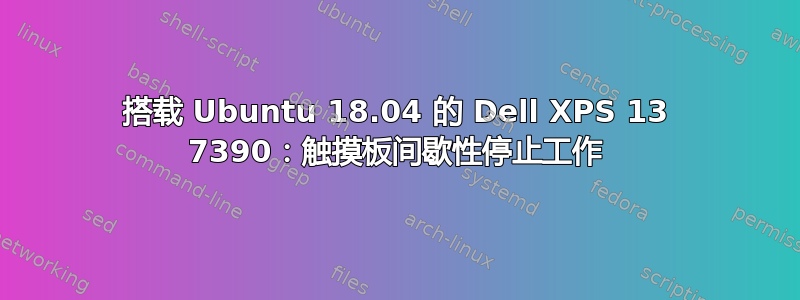 搭载 Ubuntu 18.04 的 Dell XPS 13 7390：触摸板间歇性停止工作