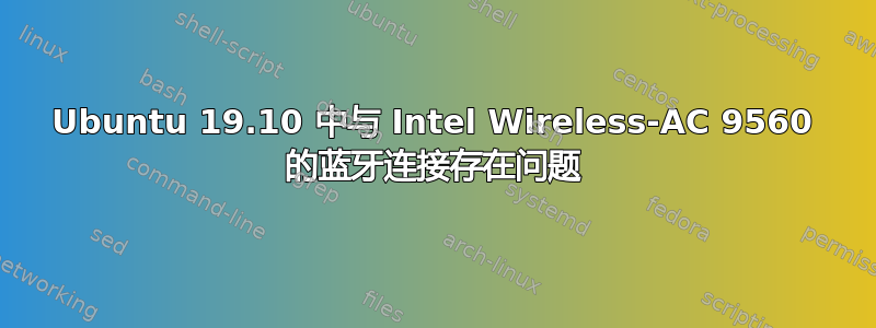 Ubuntu 19.10 中与 Intel Wireless-AC 9560 的蓝牙连接存在问题