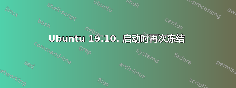 Ubuntu 19.10. 启动时再次冻结