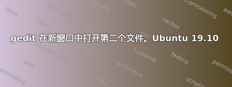 gedit 在新窗口中打开第二个文件。Ubuntu 19.10