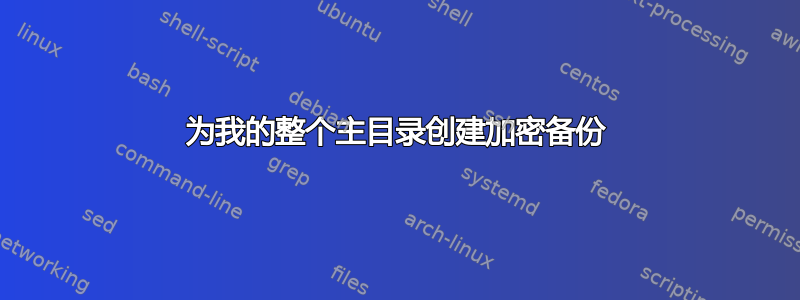 为我的整个主目录创建加密备份