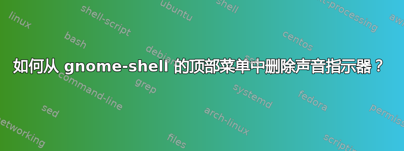 如何从 gnome-shell 的顶部菜单中删除声音指示器？