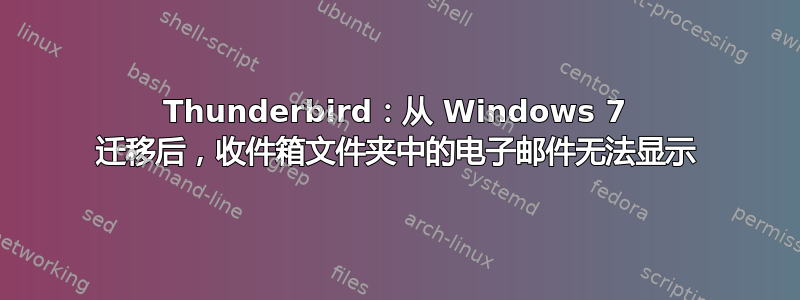 Thunderbird：从 Windows 7 迁移后，收件箱文件夹中的电子邮件无法显示