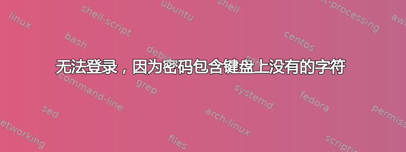 无法登录，因为密码包含键盘上没有的字符