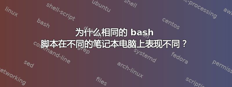 为什么相同的 bash 脚本在不同的笔记本电脑上表现不同？