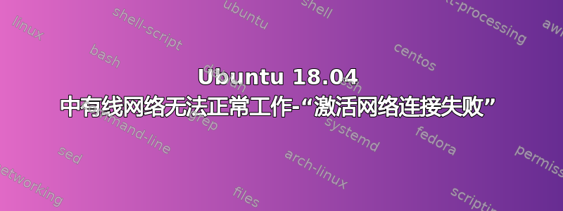 Ubuntu 18.04 中有线网络无法正常工作-“激活网络连接失败”