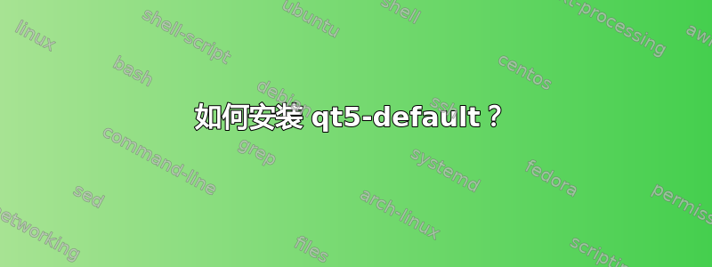 如何安装 qt5-default？