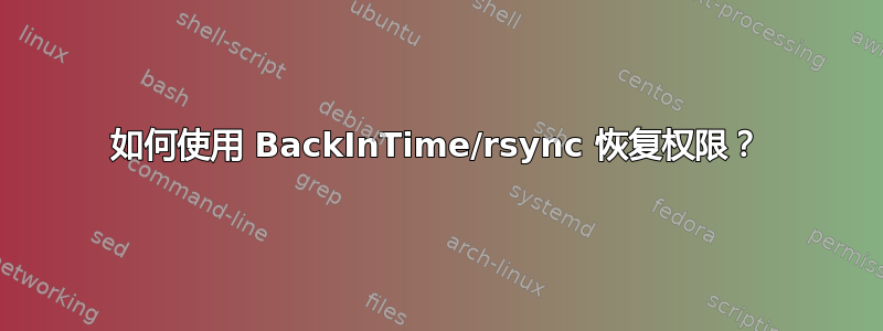 如何使用 BackInTime/rsync 恢复权限？