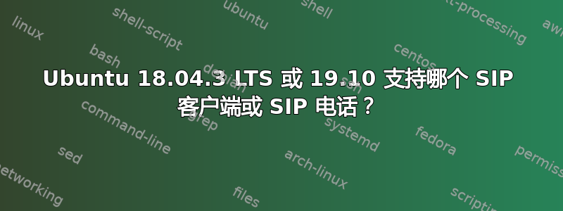 Ubuntu 18.04.3 LTS 或 19.10 支持哪个 SIP 客户端或 SIP 电话？