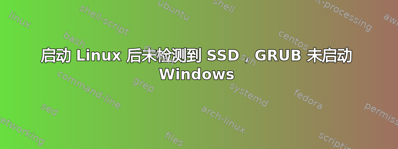 启动 Linux 后未检测到 SSD，GRUB 未启动 Windows