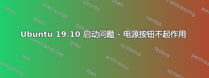 Ubuntu 19.10 启动问题 - 电源按钮不起作用