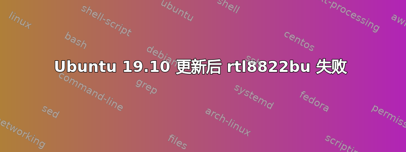 Ubuntu 19.10 更新后 rtl8822bu 失败