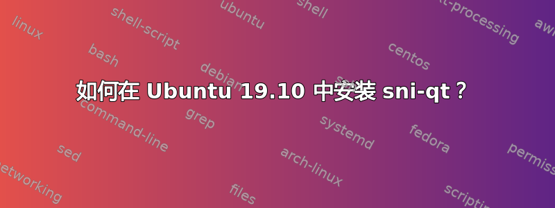 如何在 Ubuntu 19.10 中安装 sni-qt？