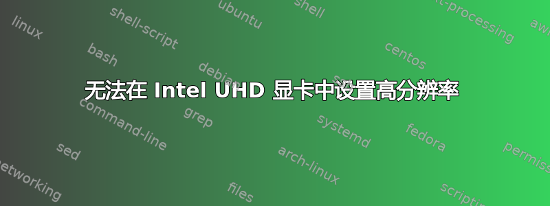 无法在 Intel UHD 显卡中设置高分辨率