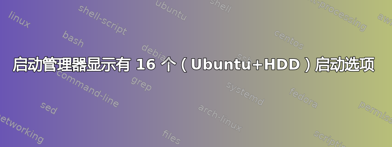 启动管理器显示有 16 个（Ubuntu+HDD）启动选项