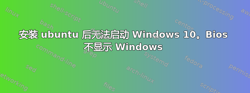 安装 ubuntu 后无法启动 Windows 10。Bios 不显示 Windows