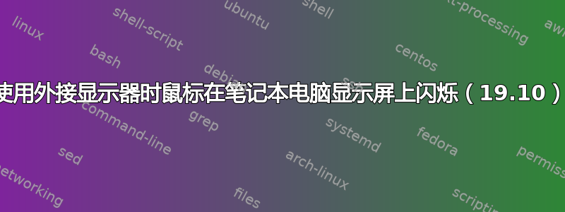 使用外接显示器时鼠标在笔记本电脑显示屏上闪烁（19.10）