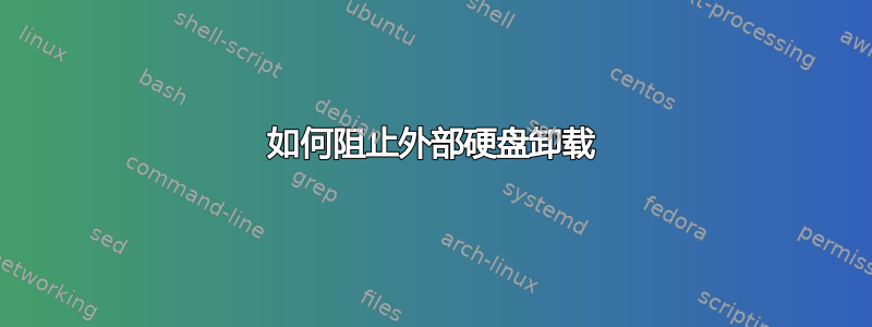 如何阻止外部硬盘卸载