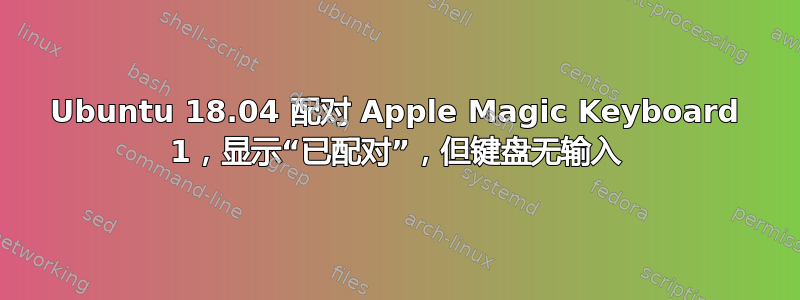 Ubuntu 18.04 配对 Apple Magic Keyboard 1，显示“已配对”，但键盘无输入