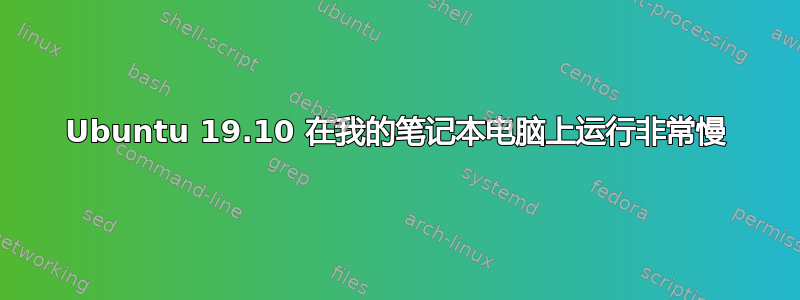 Ubuntu 19.10 在我的笔记本电脑上运行非常慢