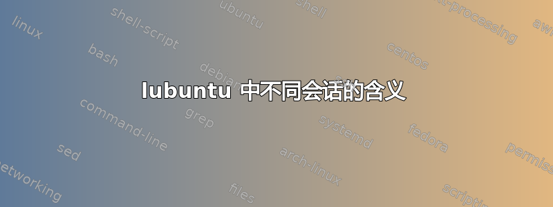 lubuntu 中不同会话的含义