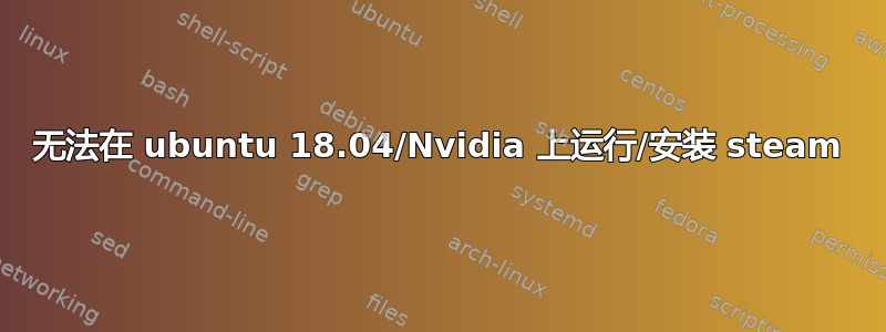 无法在 ubuntu 18.04/Nvidia 上运行/安装 steam