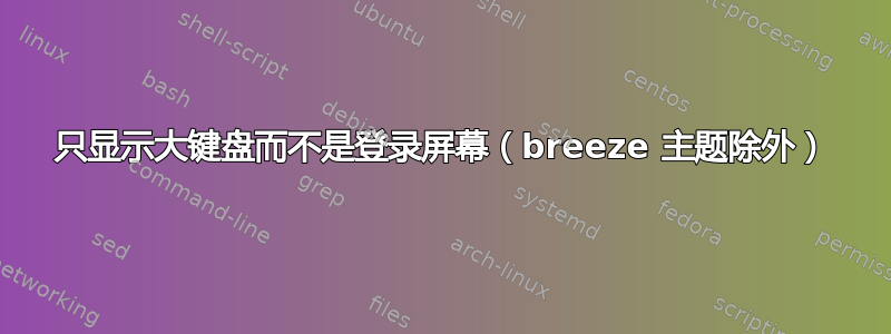 只显示大键盘而不是登录屏幕（breeze 主题除外）