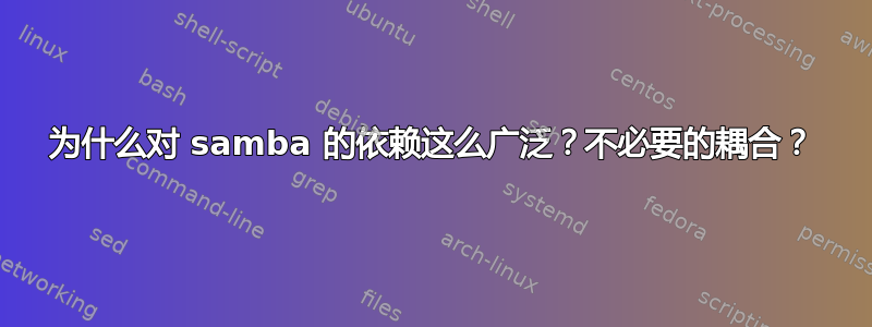 为什么对 samba 的依赖这么广泛？不必要的耦合？