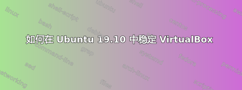 如何在 Ubuntu 19.10 中稳定 VirtualBox