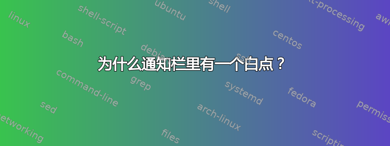 为什么通知栏里有一个白点？