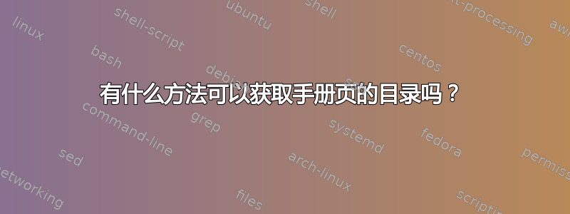 有什么方法可以获取手册页的目录吗？