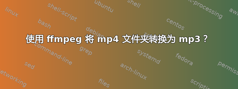 使用 ffmpeg 将 mp4 文件夹转换为 mp3？