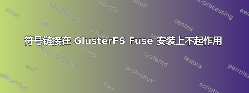 符号链接在 GlusterFS Fuse 安装上不起作用