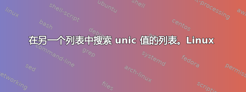 在另一个列表中搜索 unic 值的列表。Linux