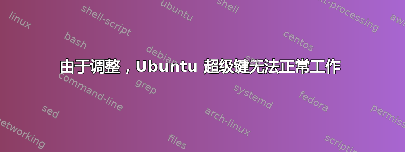 由于调整，Ubuntu 超级键无法正常工作