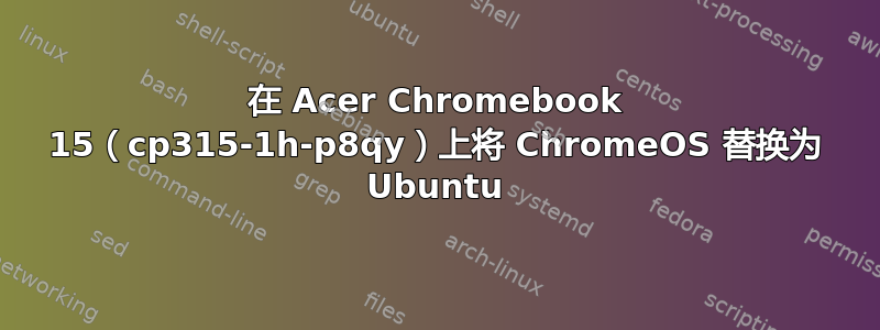 在 Acer Chromebook 15（cp315-1h-p8qy）上将 ChromeOS 替换为 Ubuntu