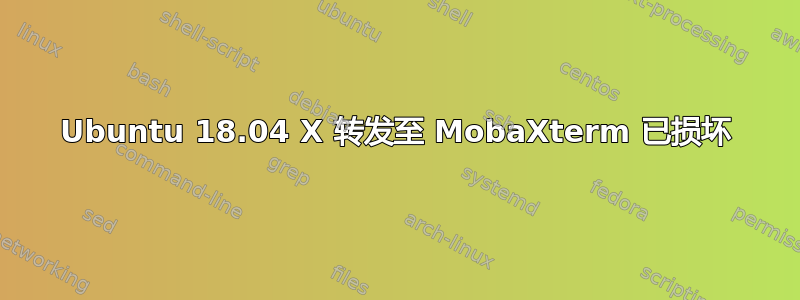 Ubuntu 18.04 X 转发至 MobaXterm 已损坏