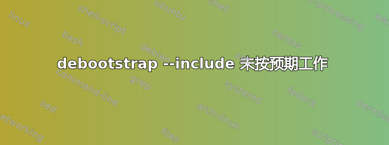 debootstrap --include 未按预期工作