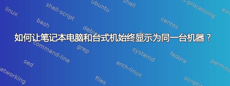 如何让笔记本电脑和台式机始终显示为同一台机器？