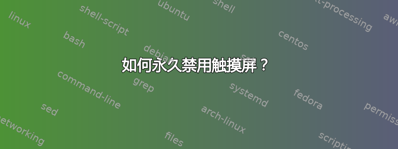 如何永久禁用触摸屏？