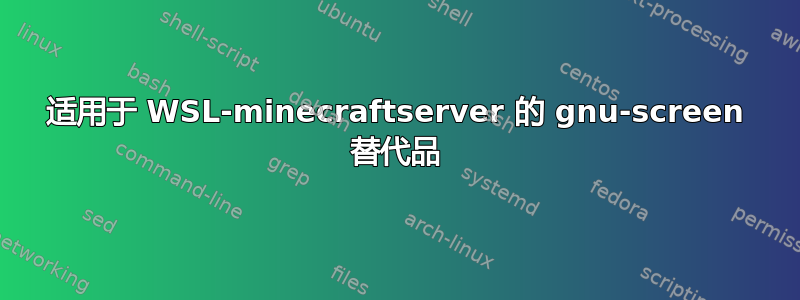 适用于 WSL-minecraftserver 的 gnu-screen 替代品