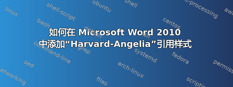 如何在 Microsoft Word 2010 中添加“Harvard-Angelia”引用样式