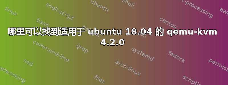 哪里可以找到适用于 ubuntu 18.04 的 qemu-kvm 4.2.0