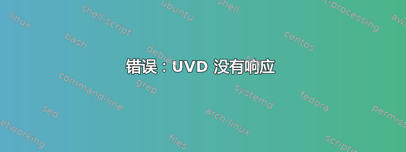 错误：UVD 没有响应