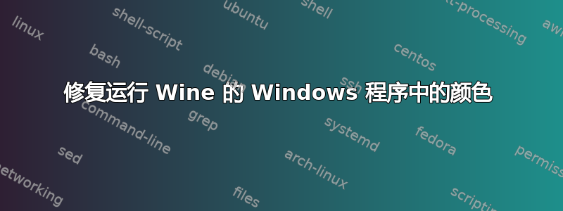 修复运行 Wine 的 Windows 程序中的颜色