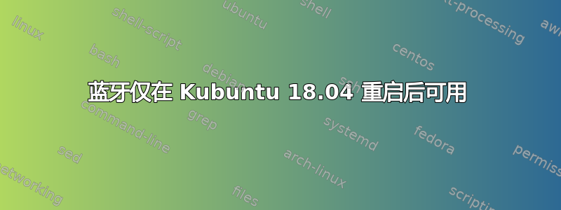 蓝牙仅在 Kubuntu 18.04 重启后可用