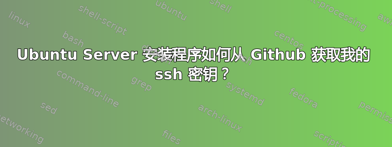 Ubuntu Server 安装程序如何从 Github 获取我的 ssh 密钥？