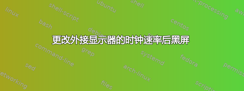 更改外接显示器的时钟速率后黑屏